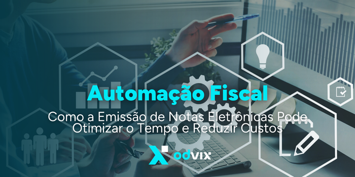 Automação Fiscal: Como a Emissão de Notas Eletrônicas Pode Otimizar o Tempo e Reduzir Custos